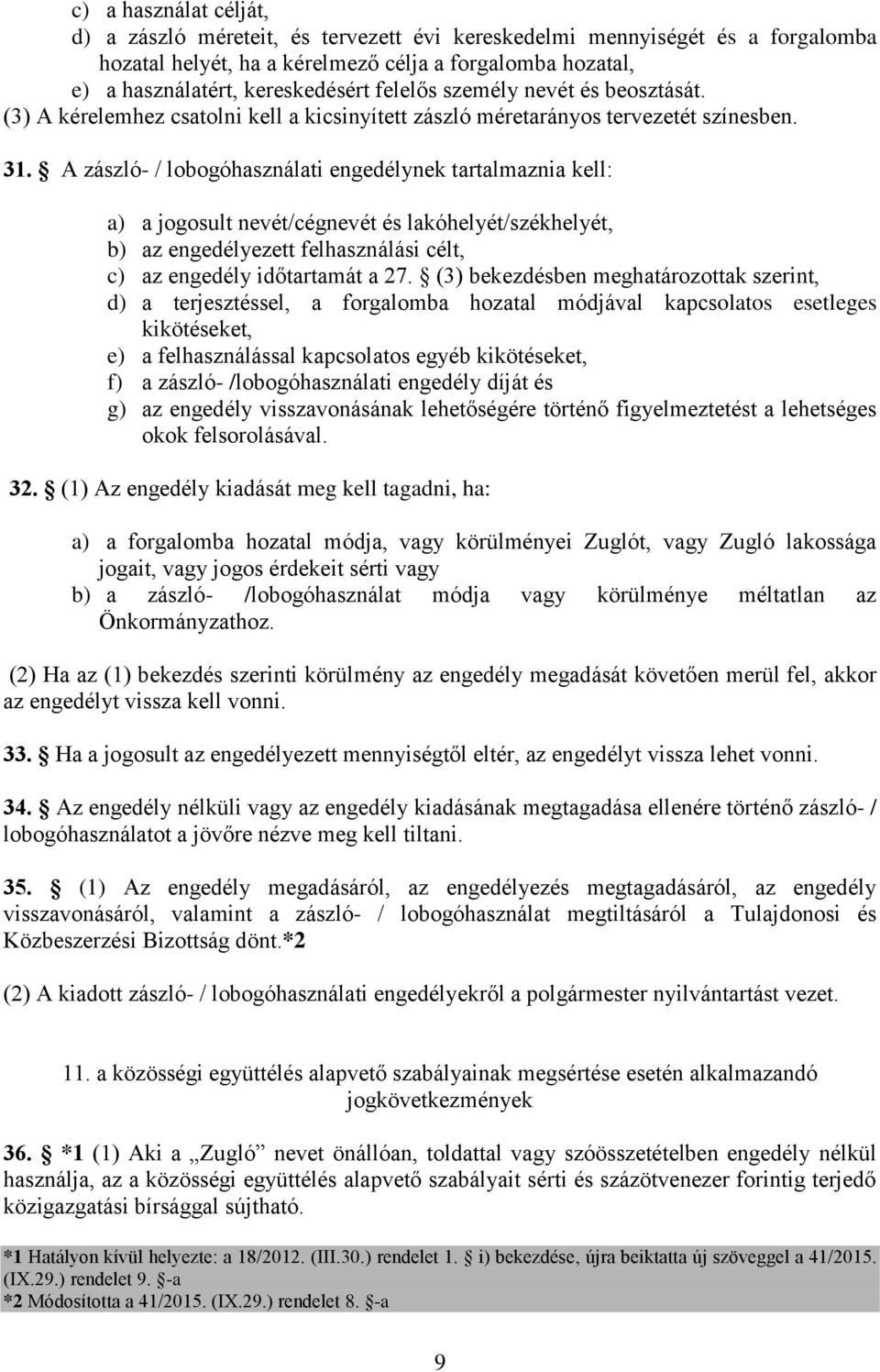 A zászló- / lobogóhasználati engedélynek tartalmaznia kell: a) a jogosult nevét/cégnevét és lakóhelyét/székhelyét, b) az engedélyezett felhasználási célt, c) az engedély időtartamát a 27.