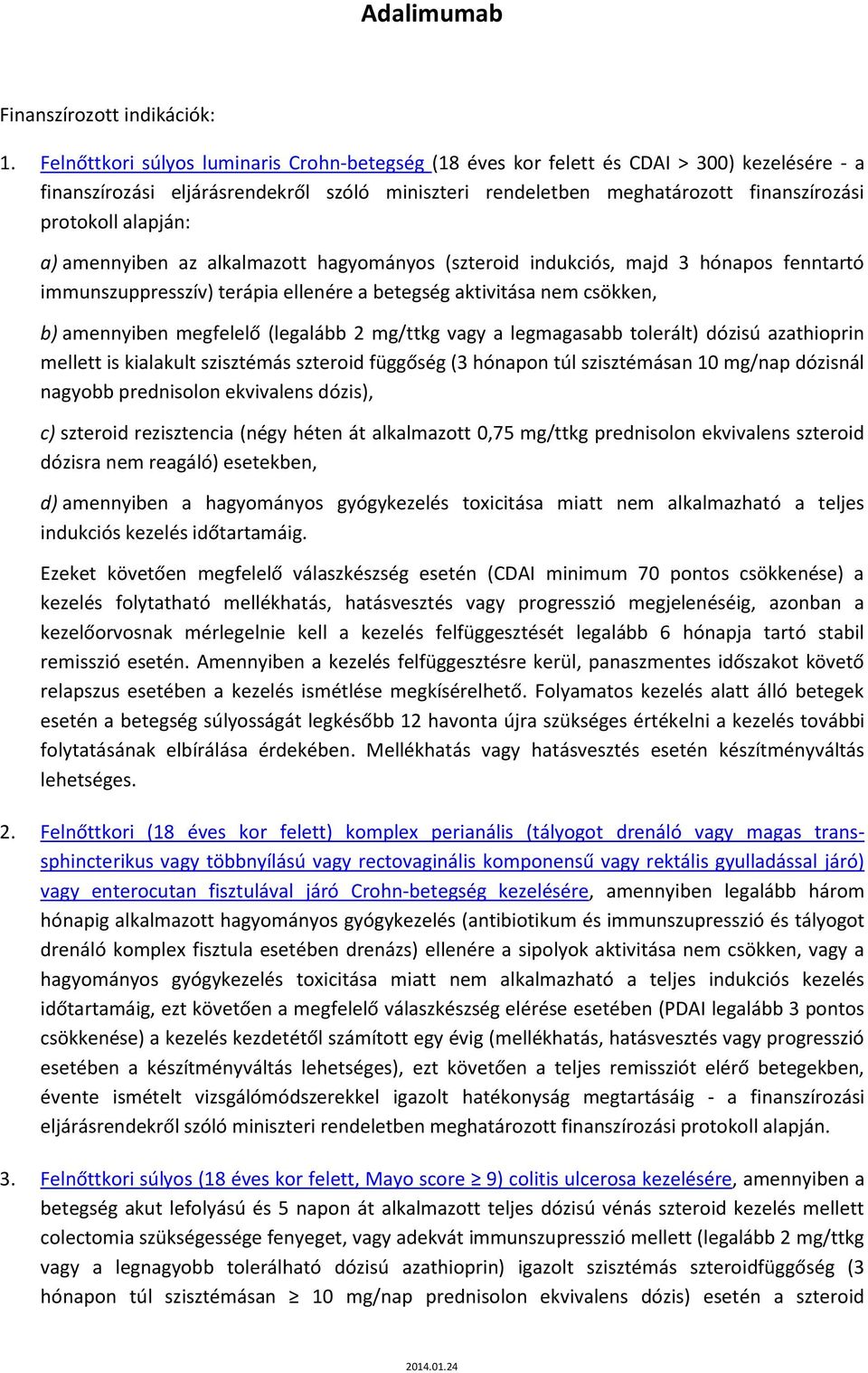 alapján: a) amennyiben az alkalmazott hagyományos (szteroid indukciós, majd 3 hónapos fenntartó immunszuppresszív) terápia ellenére a betegség aktivitása nem csökken, b) amennyiben megfelelő