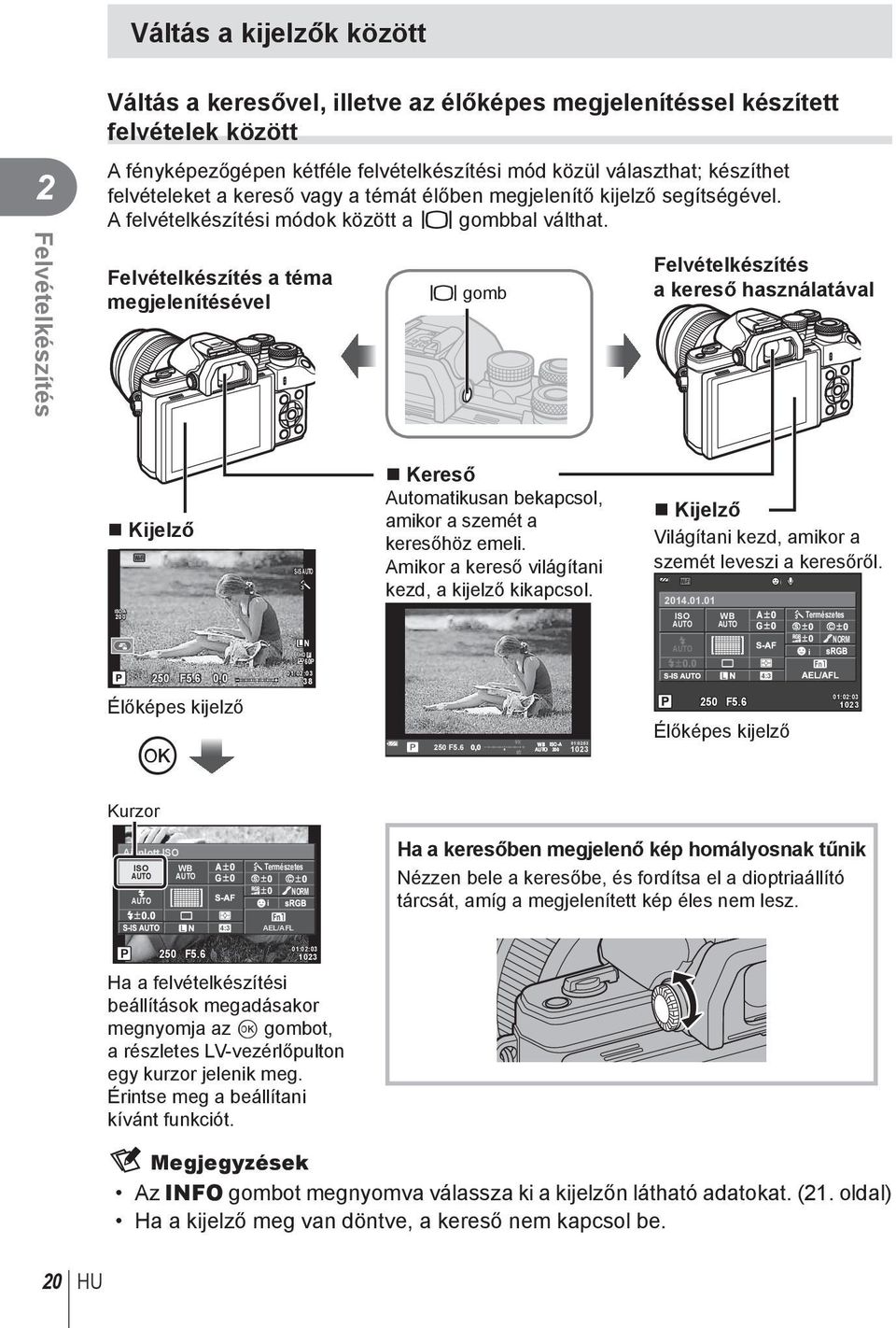 Felvételkészítés a téma megjelenítésével u gomb Felvételkészítés a kereső használatával Kijelző Wi-Fi S-IS j Kereső Automatikusan bekapcsol, amikor a szemét a keresőhöz emeli.