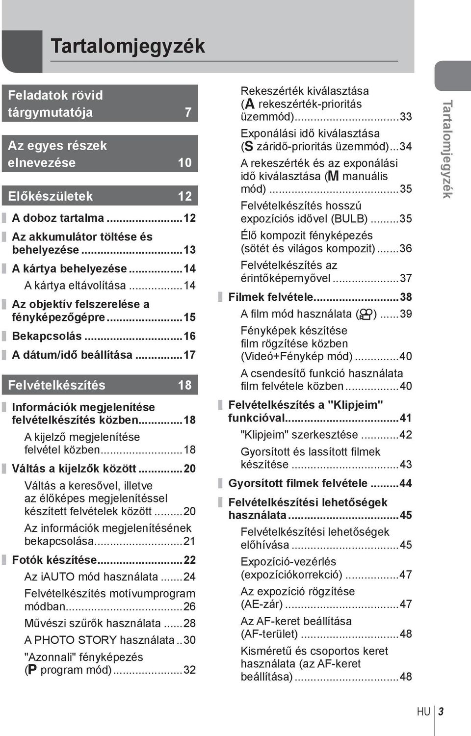 ..8 A kijelző megjelenítése felvétel közben...8 Váltás a kijelzők között...0 Váltás a keresővel, illetve az élőképes megjelenítéssel készített felvételek között.