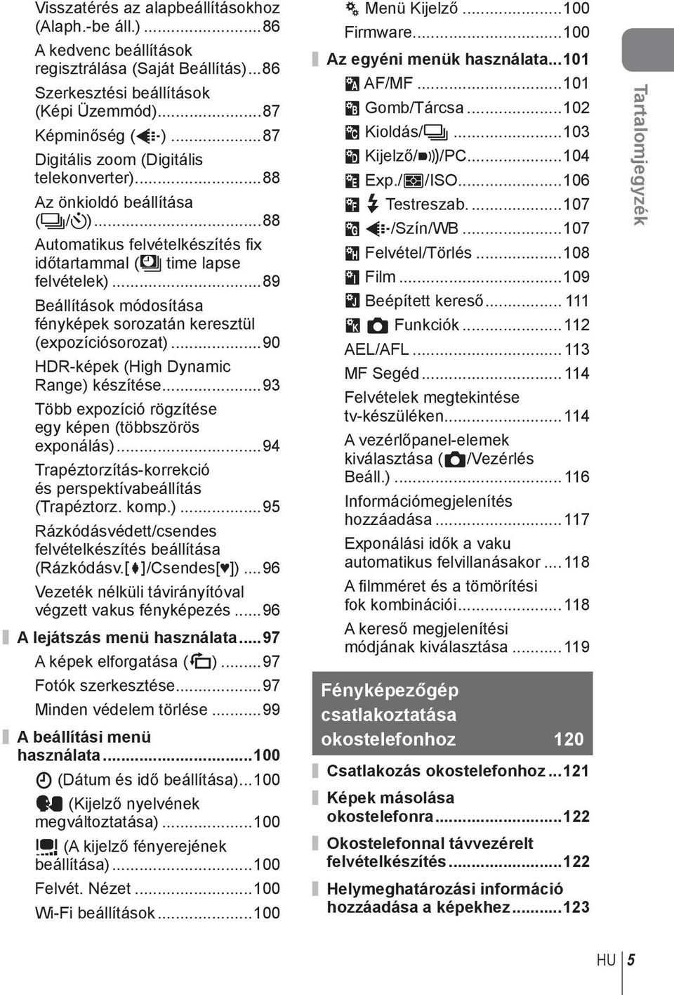..89 Beállítások módosítása fényképek sorozatán keresztül (expozíciósorozat)...90 HDR-képek (High Dynamic Range) készítése...93 Több expozíció rögzítése egy képen (többszörös exponálás).