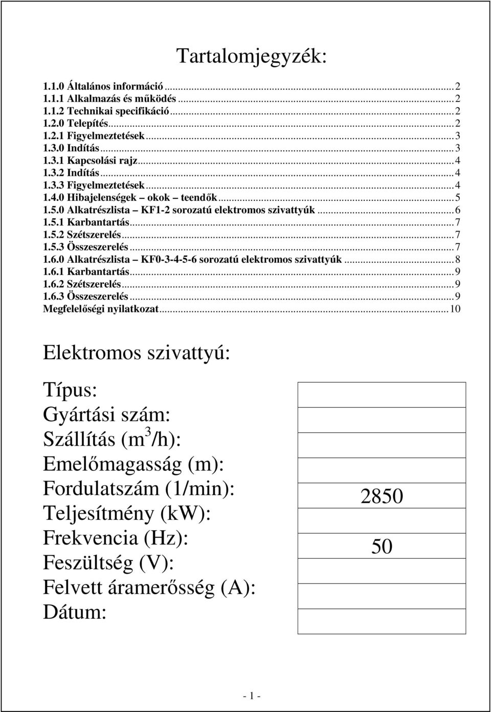 ..7 1.6.0 Alkatrészlista KF0-3-4-5-6 sorozatú elektromos szivattyúk...8 1.6.1 Karbantartás...9 1.6.2 Szétszerelés...9 1.6.3 Összeszerelés...9 Megfelelőségi nyilatkozat.