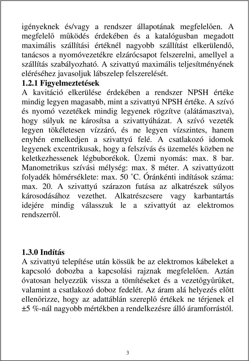 szabályozható. A szivattyú maximális teljesítményének eléréséhez javasoljuk lábszelep felszerelését. 1.2.