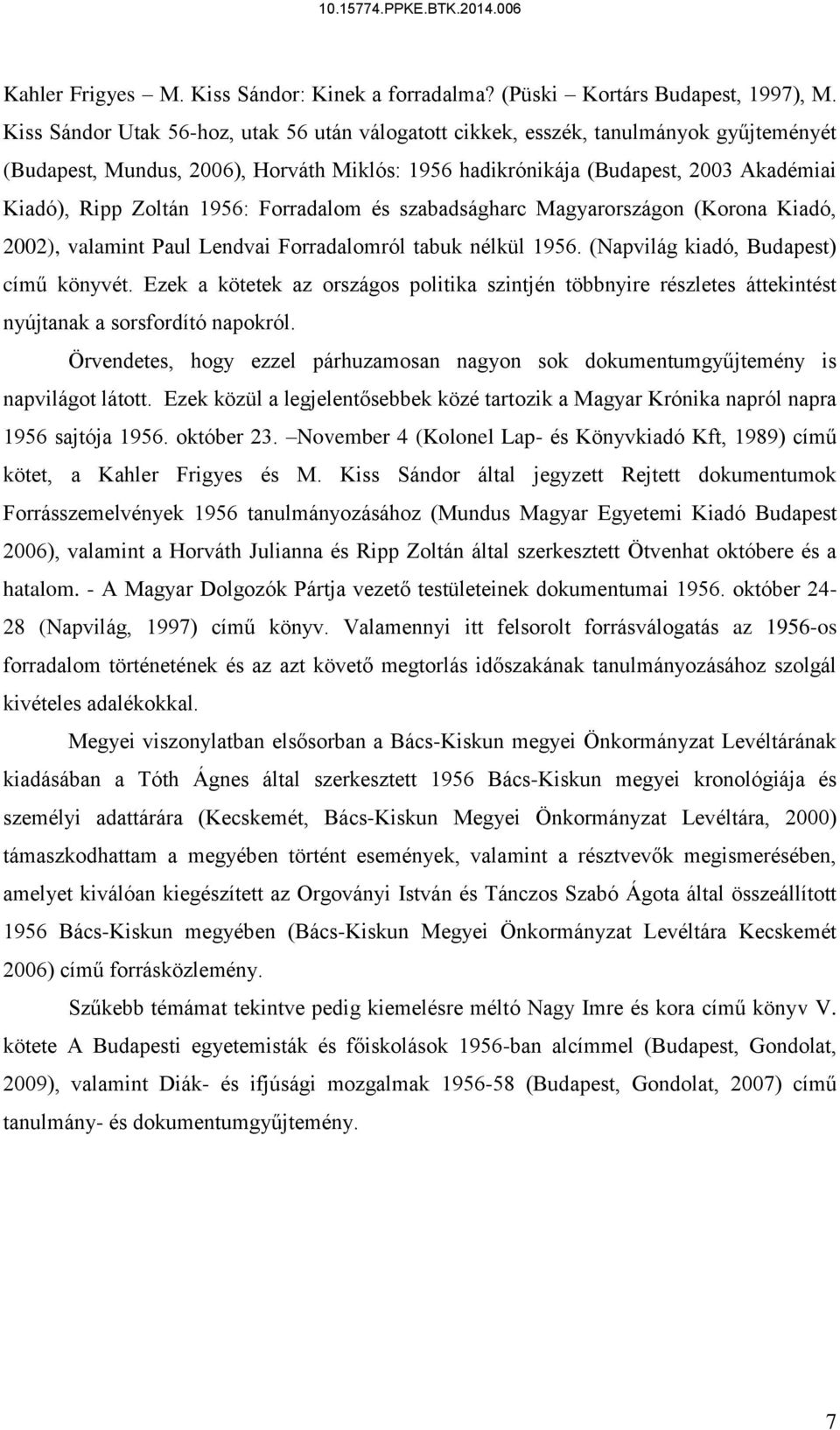 1956: Forradalom és szabadságharc Magyarországon (Korona Kiadó, 2002), valamint Paul Lendvai Forradalomról tabuk nélkül 1956. (Napvilág kiadó, Budapest) című könyvét.