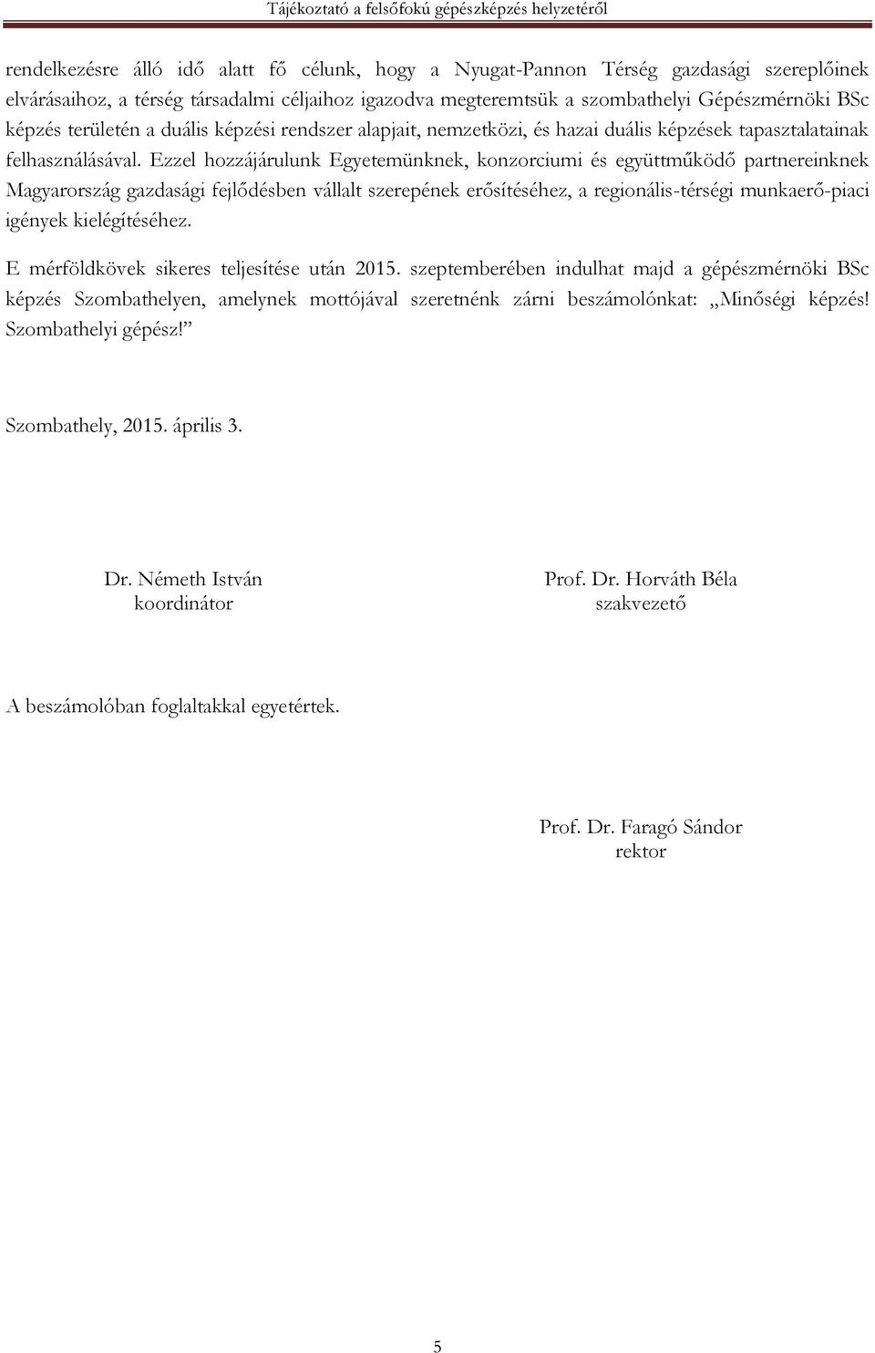 Ezzel hozzájárulunk Egyetemünknek, konzorciumi és együttműködő partnereinknek Magyarország gazdasági fejlődésben vállalt szerepének erősítéséhez, a regionális-térségi munkaerő-piaci igények