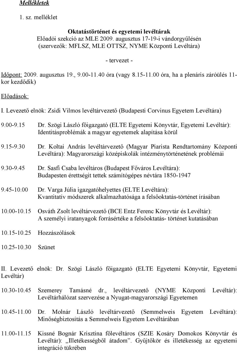 00 óra, ha a plenáris záróülés 11- kor kezdődik) Előadások: I. Levezető elnök: Zsidi Vilmos levéltárvezető (Budapesti Corvinus Egyetem Levéltára) 9.00-9.15 Dr.