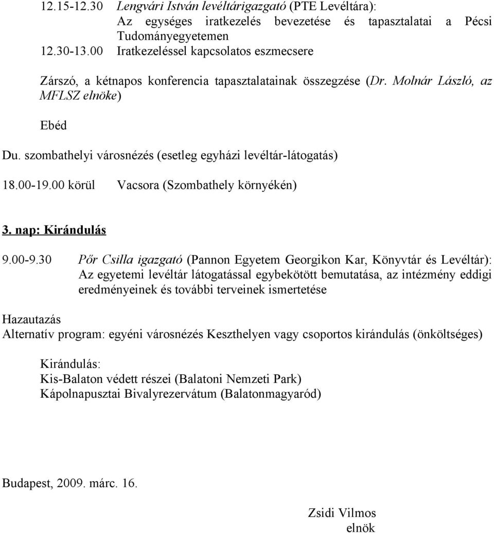 szombathelyi városnézés (esetleg egyházi levéltár-látogatás) 18.00-19.00 körül Vacsora (Szombathely környékén) 3. nap: Kirándulás 9.00-9.