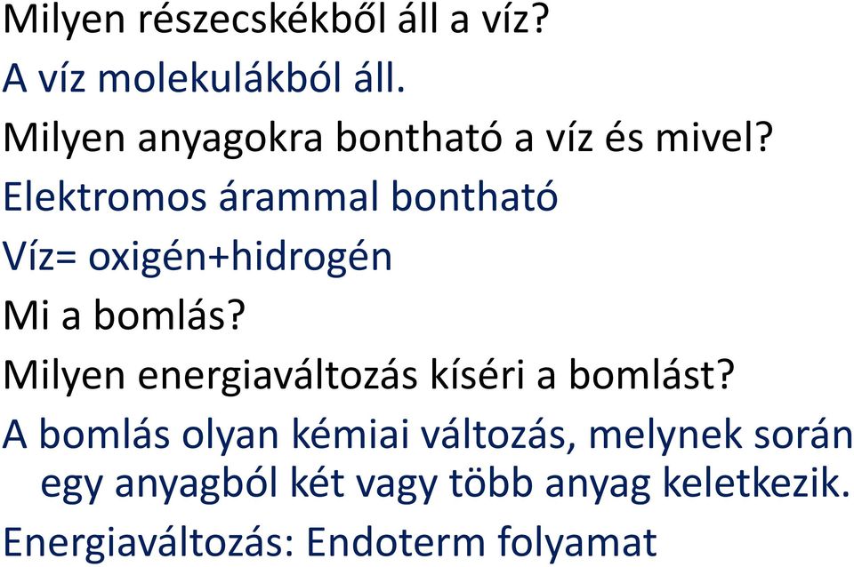 Elektromos árammal bontható Víz= oxigén+hidrogén Mi a bomlás?