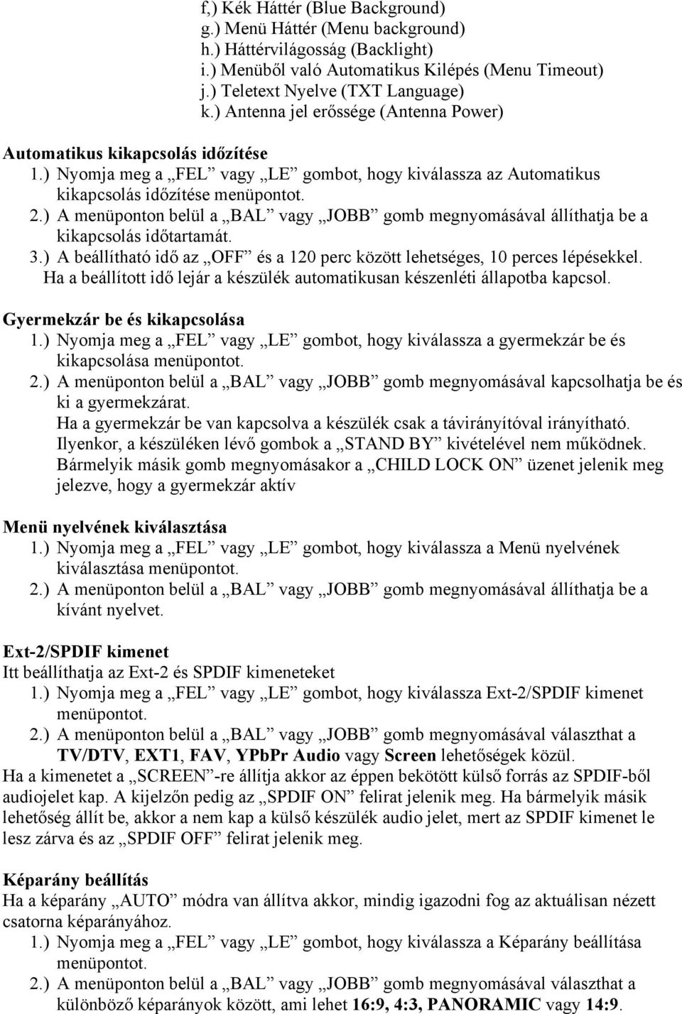) A menüponton belül a BAL vagy JOBB gomb megnyomásával állíthatja be a kikapcsolás időtartamát. 3.) A beállítható idő az OFF és a 120 perc között lehetséges, 10 perces lépésekkel.