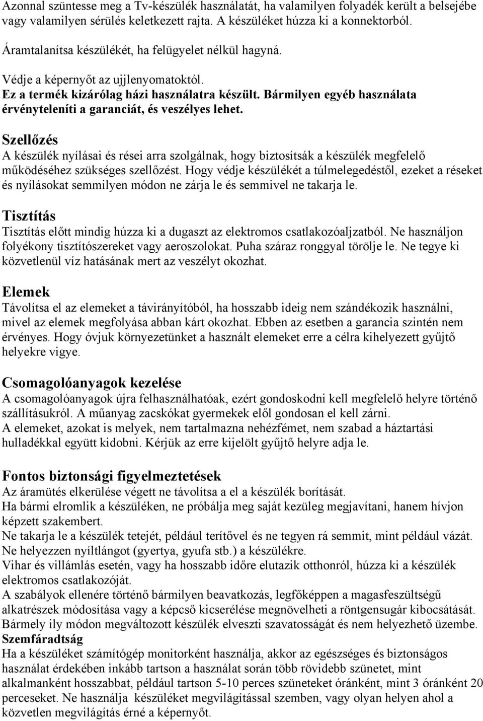Bármilyen egyéb használata érvényteleníti a garanciát, és veszélyes lehet.