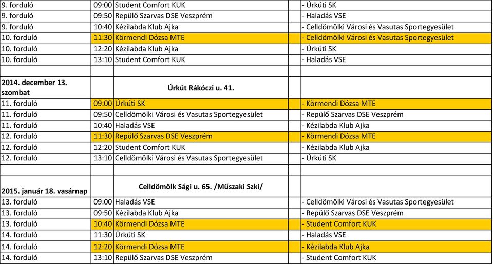 Úrkút Rákóczi u. 41. 11. forduló 09:00 Úrkúti SK - Körmendi Dózsa MTE 11. forduló 09:50 Celldömölki Városi és Vasutas Sportegyesület - Repülő Szarvas DSE Veszprém 11.