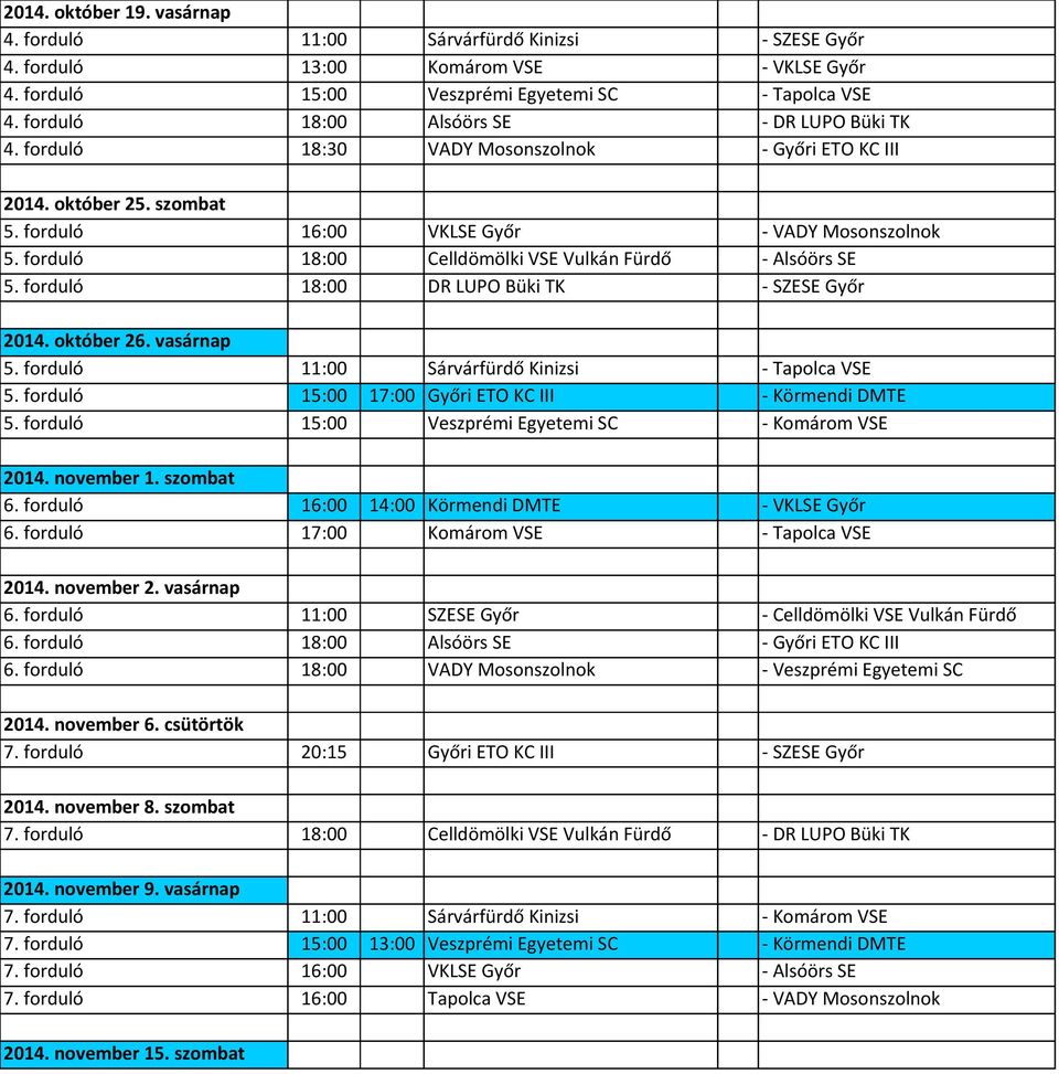 forduló 18:00 Celldömölki VSE Vulkán Fürdő - Alsóörs SE 5. forduló 18:00 DR LUPO Büki TK - SZESE Győr 2014. október 26. 5. forduló 11:00 Sárvárfürdő Kinizsi - Tapolca VSE 5.