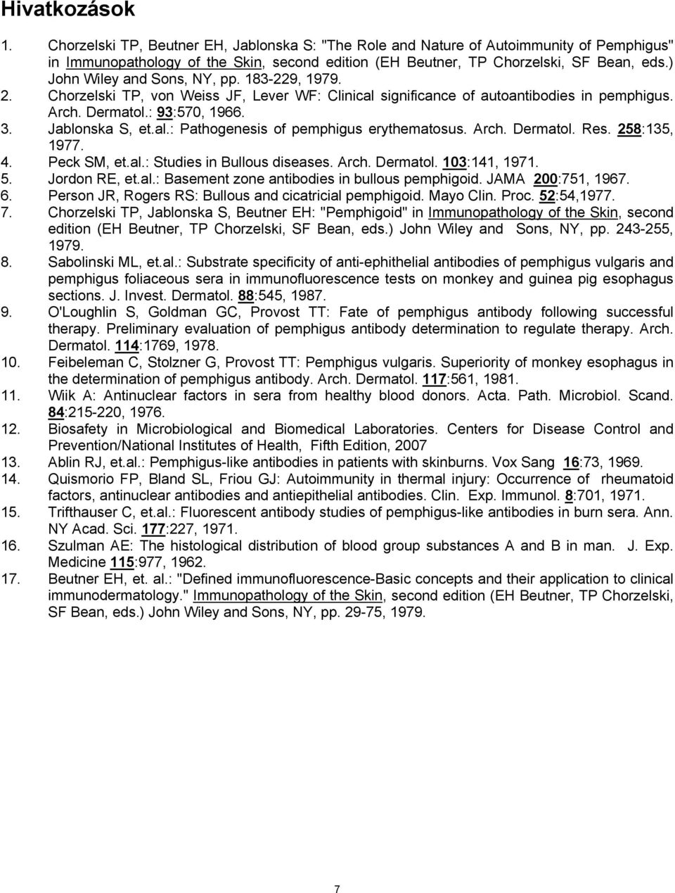 Arch. Dermatol. Res. 258:135, 1977. 4. Peck SM, et.al.: Studies in Bullous diseases. Arch. Dermatol. 103:141, 1971. 5. Jordon RE, et.al.: Basement zone antibodies in bullous pemphigoid.
