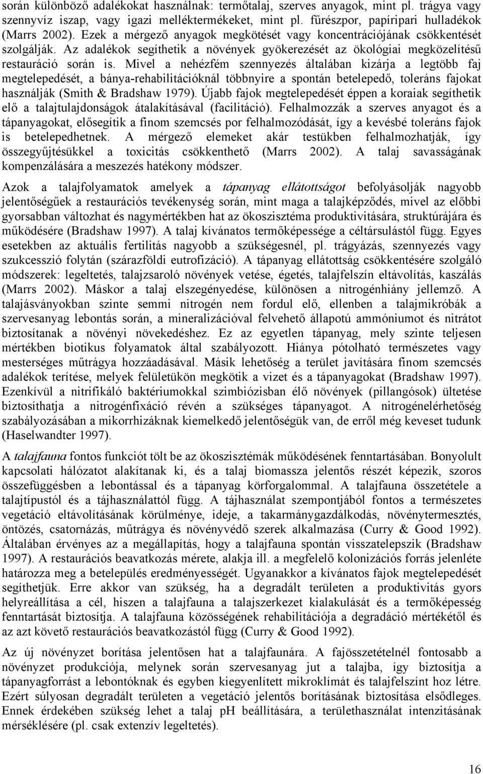 Mivel a nehézfém szennyezés általában kizárja a legtöbb faj megtelepedését, a bánya-rehabilitációknál többnyire a spontán betelepedő, toleráns fajokat használják (Smith & Bradshaw 1979).