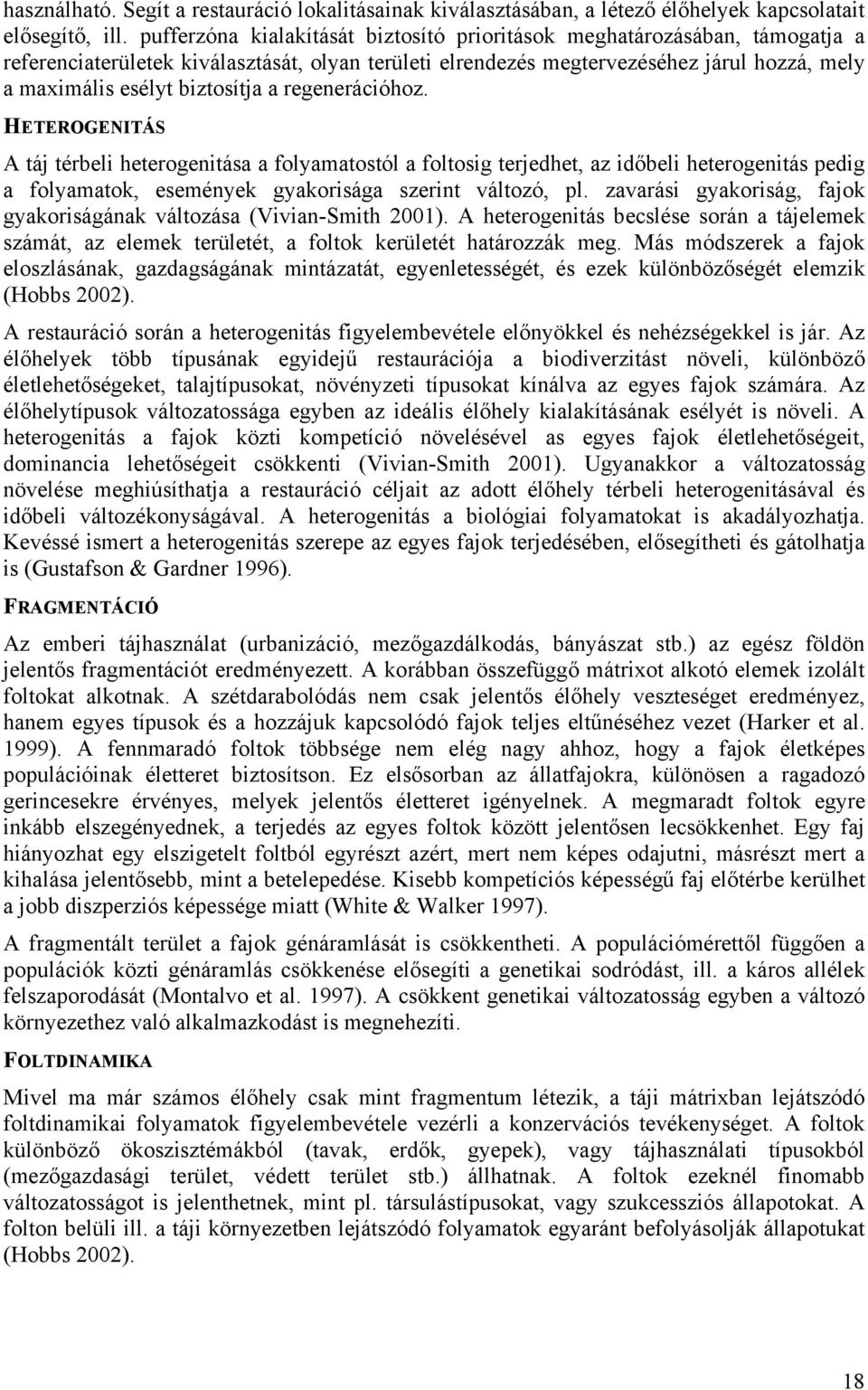 biztosítja a regenerációhoz. HETEROGENITÁS A táj térbeli heterogenitása a folyamatostól a foltosig terjedhet, az időbeli heterogenitás pedig a folyamatok, események gyakorisága szerint változó, pl.