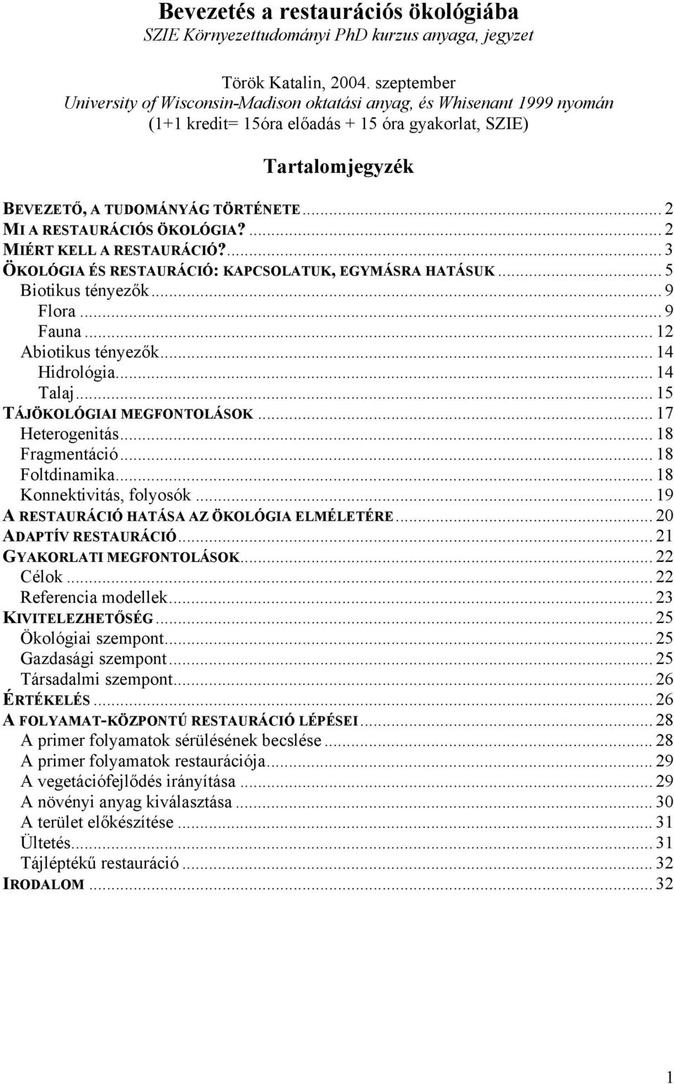 .. 2 MI A RESTAURÁCIÓS ÖKOLÓGIA?... 2 MIÉRT KELL A RESTAURÁCIÓ?... 3 ÖKOLÓGIA ÉS RESTAURÁCIÓ: KAPCSOLATUK, EGYMÁSRA HATÁSUK... 5 Biotikus tényezők... 9 Flora... 9 Fauna... 12 Abiotikus tényezők.