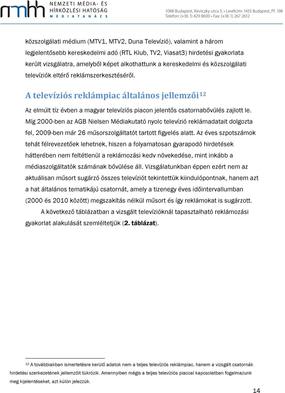 A televíziós reklámpiac általános jellemzői 12 Az elmúlt tíz évben a magyar televíziós piacon jelentős csatornabővülés zajlott le.
