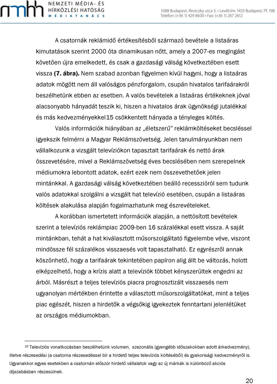 Nem szabad azonban figyelmen kívül hagyni, hogy a listaáras adatok mögött nem áll valóságos pénzforgalom, csupán hivatalos tarifaárakról beszélhetünk ebben az esetben.