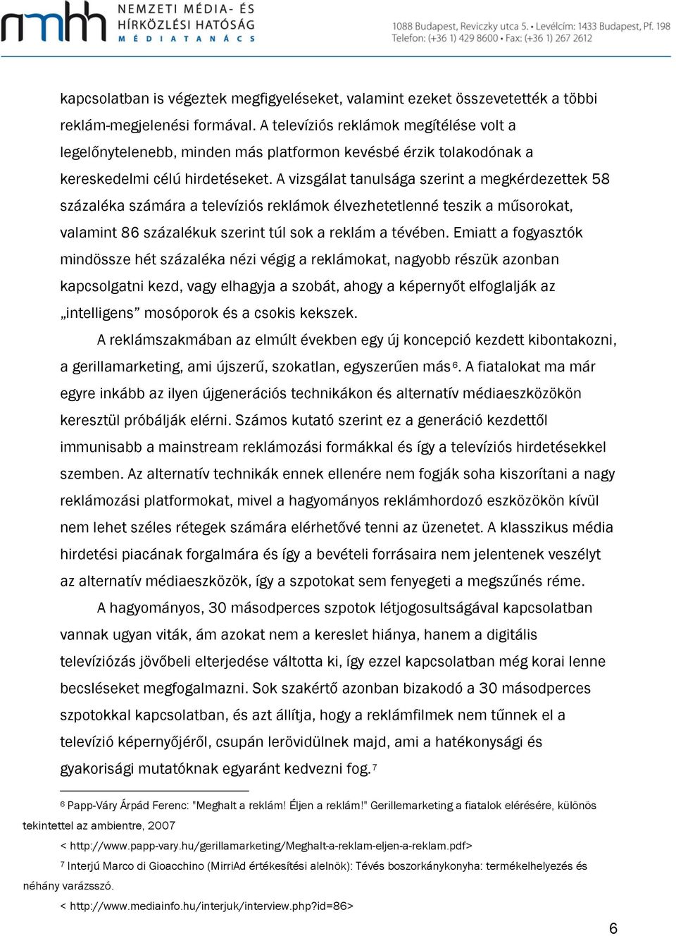 A vizsgálat tanulsága szerint a megkérdezettek 58 százaléka számára a televíziós reklámok élvezhetetlenné teszik a műsorokat, valamint 86 százalékuk szerint túl sok a reklám a tévében.