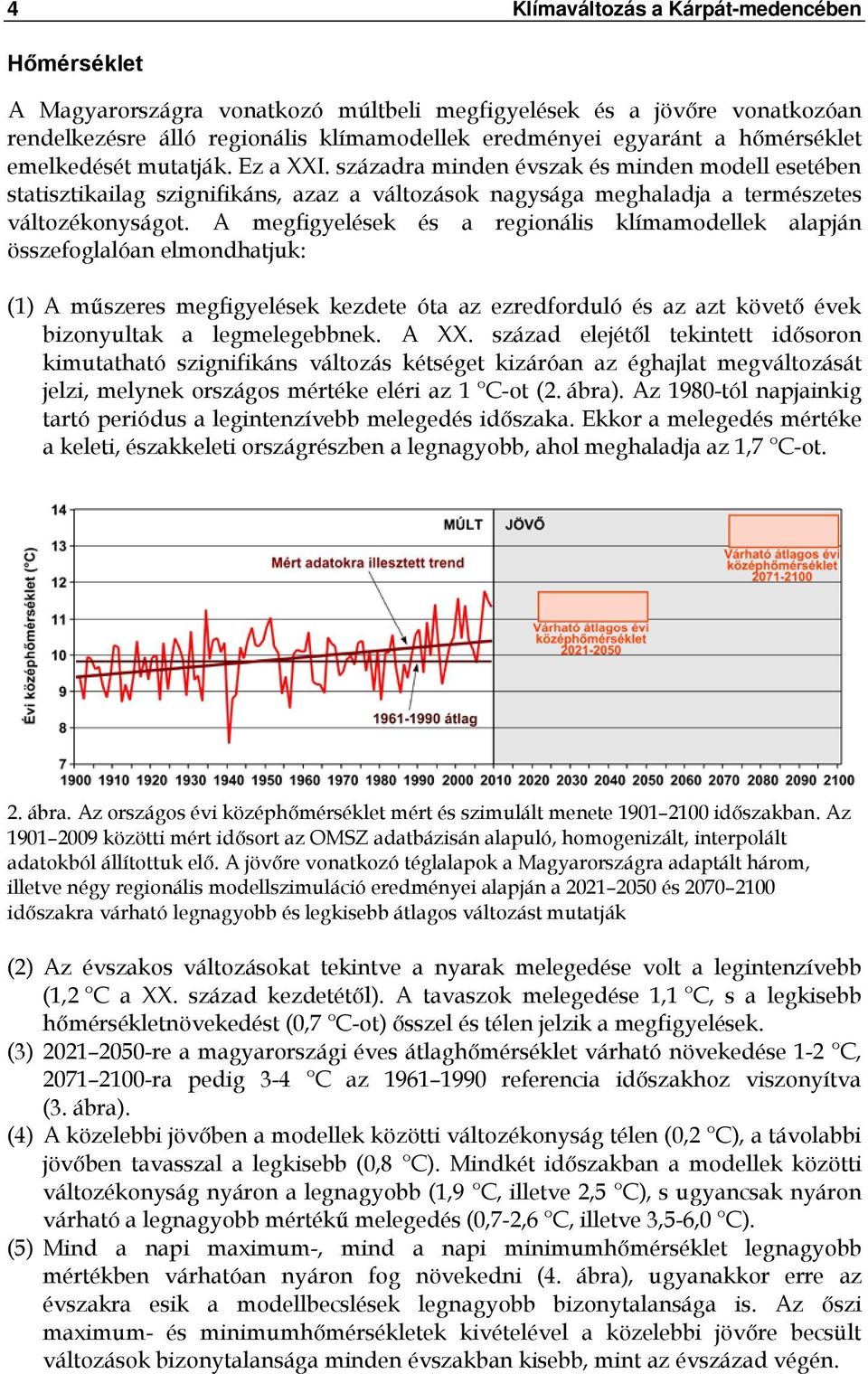 A megfigyelések és a regionális klímamodellek alapján összefoglalóan elmondhatjuk: (1) A műszeres megfigyelések kezdete óta az ezredforduló és az azt követő évek bizonyultak a legmelegebbnek. A XX.