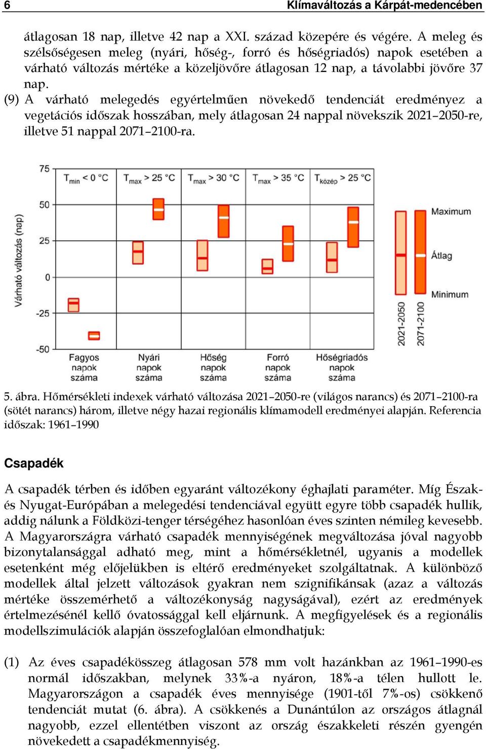 (9) A várható melegedés egyértelműen növekedő tendenciát eredményez a vegetációs időszak hosszában, mely átlagosan 24 nappal növekszik 2021 2050-re, illetve 51 nappal 2071 2100-ra. 5. ábra.