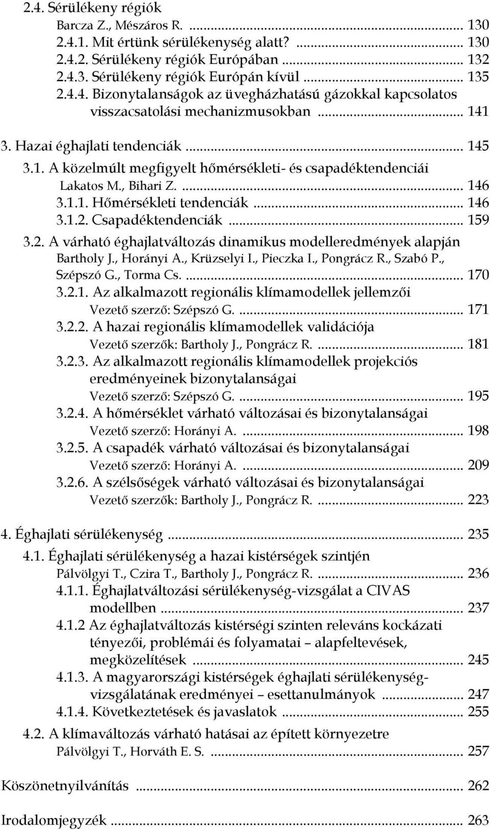 Csapadéktendenciák... 159 3.2. A várható éghajlatváltozás dinamikus modelleredmények alapján Bartholy J., Horányi A., Krüzselyi I., Pieczka I., Pongrácz R., Szabó P., Szépszó G., Torma Cs.... 170 3.2.1. Az alkalmazott regionális klímamodellek jellemzői Vezető szerző: Szépszó G.