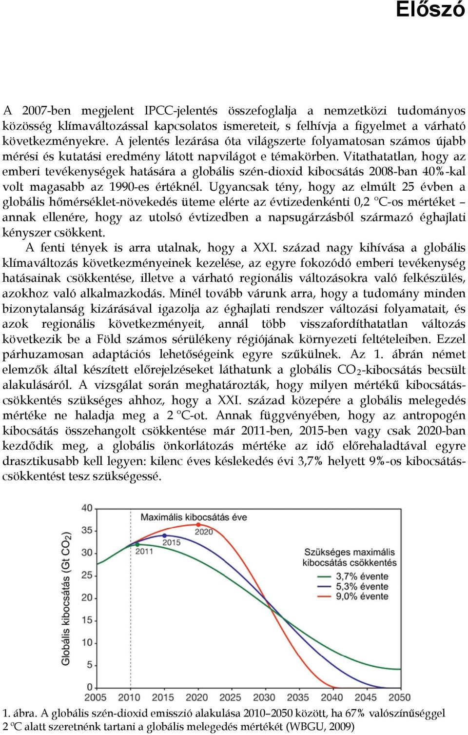 Vitathatatlan, hogy az emberi tevékenységek hatására a globális szén-dioxid kibocsátás 2008-ban 40%-kal volt magasabb az 1990-es értéknél.