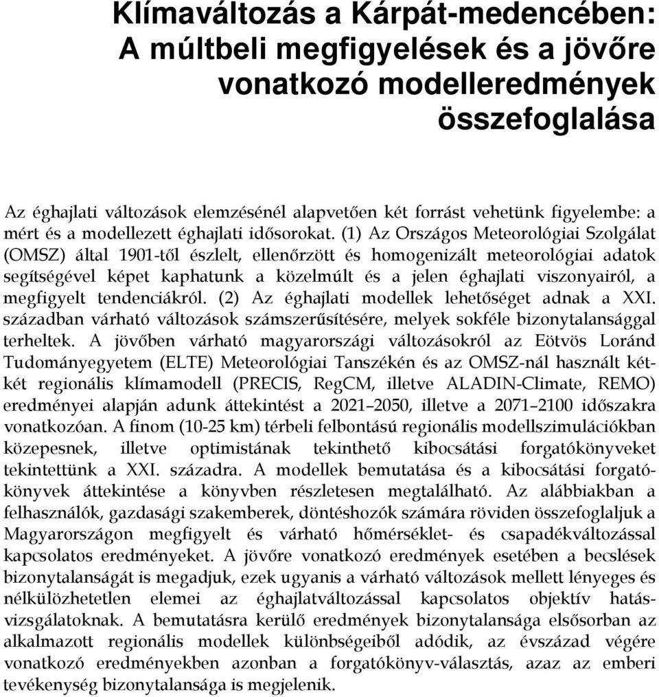 (1) Az Országos Meteorológiai Szolgálat (OMSZ) által 1901-től észlelt, ellenőrzött és homogenizált meteorológiai adatok segítségével képet kaphatunk a közelmúlt és a jelen éghajlati viszonyairól, a