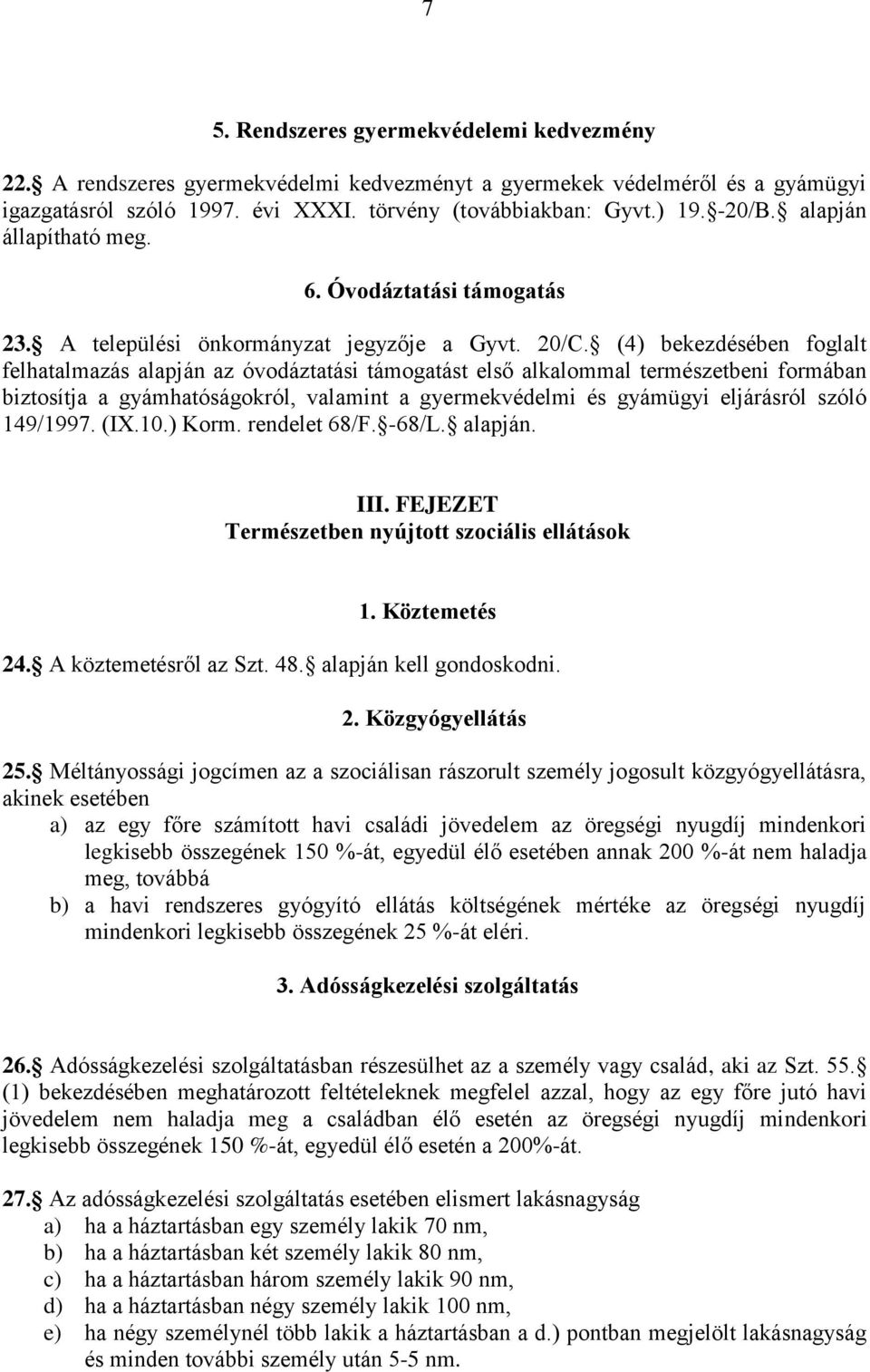 (4) bekezdésében foglalt felhatalmazás alapján az óvodáztatási támogatást első alkalommal természetbeni formában biztosítja a gyámhatóságokról, valamint a gyermekvédelmi és gyámügyi eljárásról szóló