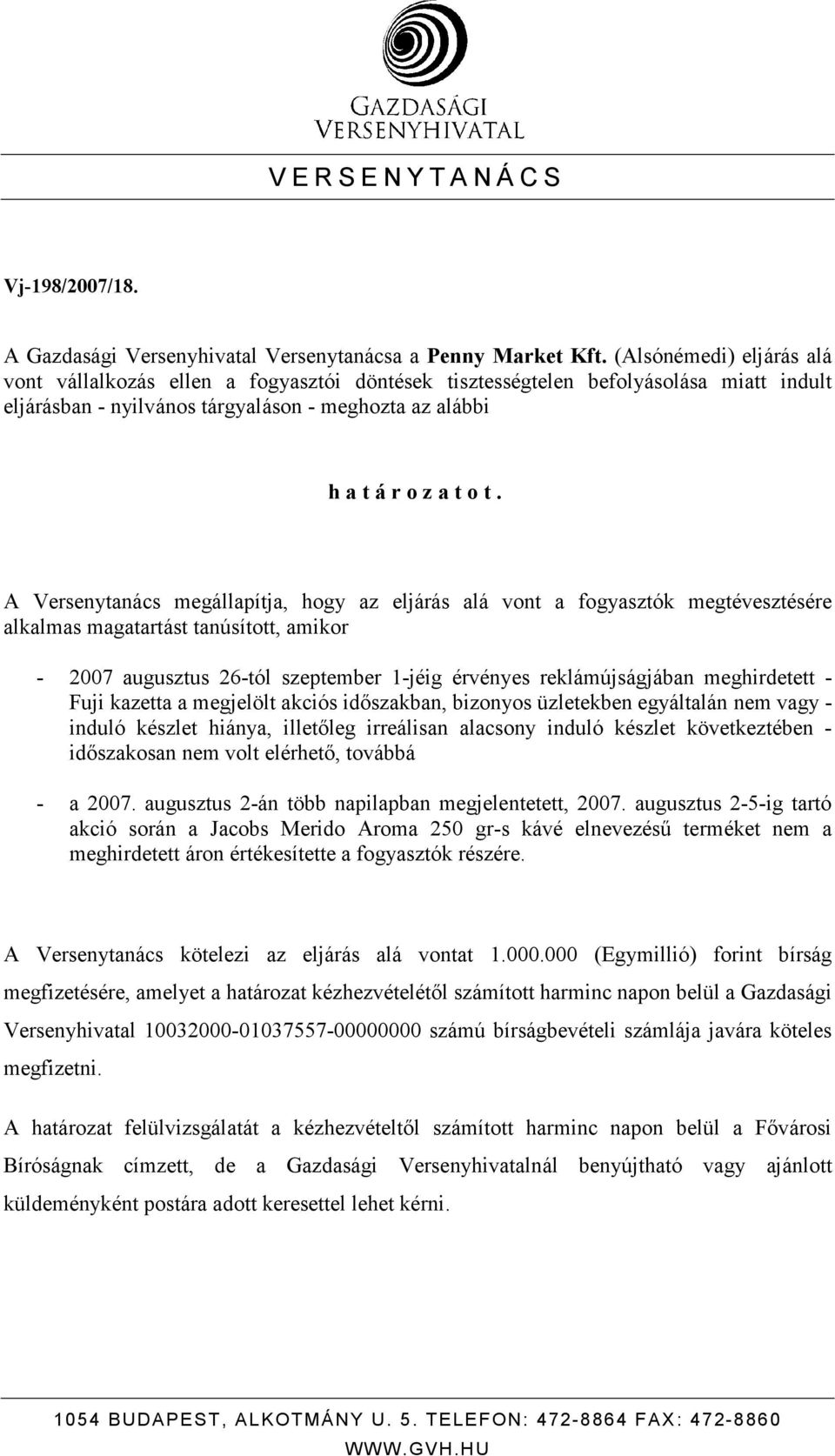 A Versenytanács megállapítja, hogy az eljárás alá vont a fogyasztók megtévesztésére alkalmas magatartást tanúsított, amikor - 2007 augusztus 26-tól szeptember 1-jéig érvényes reklámújságjában