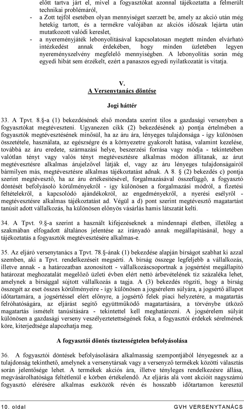 üzletében legyen nyereményszelvény megfelelı mennyiségben. A lebonyolítás során még egyedi hibát sem érzékelt, ezért a panaszos egyedi nyilatkozatát is vitatja. V.