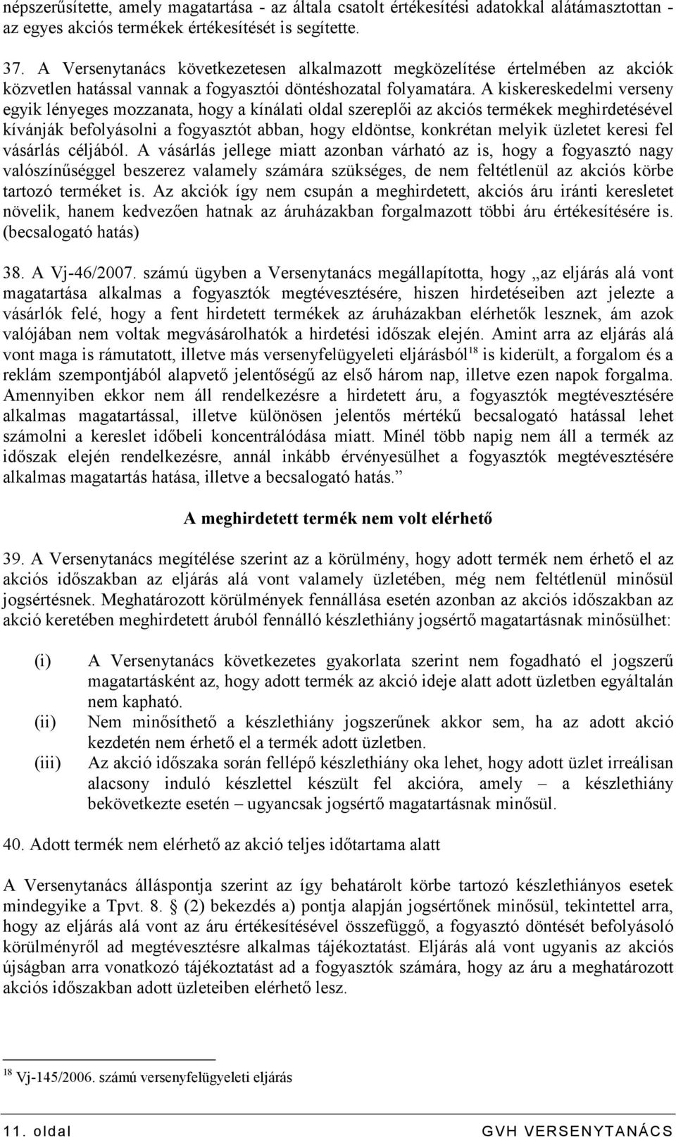 A kiskereskedelmi verseny egyik lényeges mozzanata, hogy a kínálati oldal szereplıi az akciós termékek meghirdetésével kívánják befolyásolni a fogyasztót abban, hogy eldöntse, konkrétan melyik