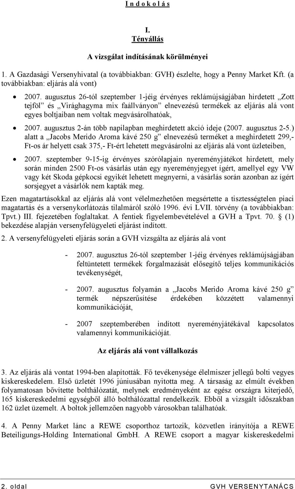 2007. augusztus 2-án több napilapban meghirdetett akció ideje (2007. augusztus 2-5.