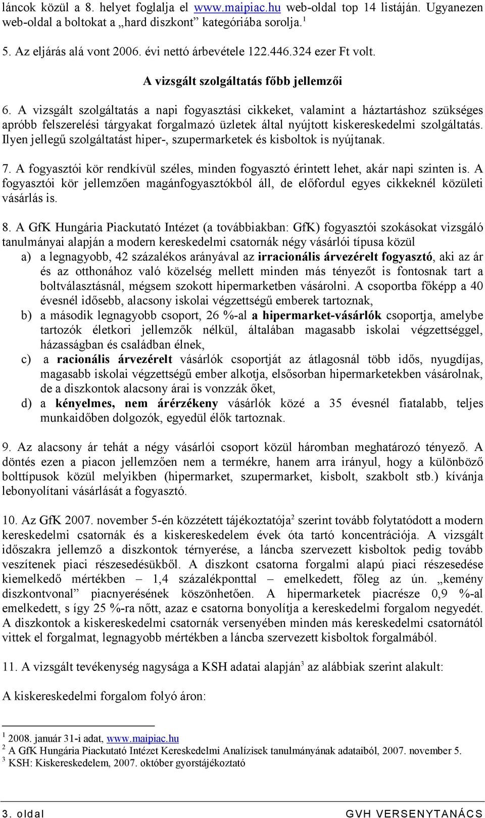 A vizsgált szolgáltatás a napi fogyasztási cikkeket, valamint a háztartáshoz szükséges apróbb felszerelési tárgyakat forgalmazó üzletek által nyújtott kiskereskedelmi szolgáltatás.