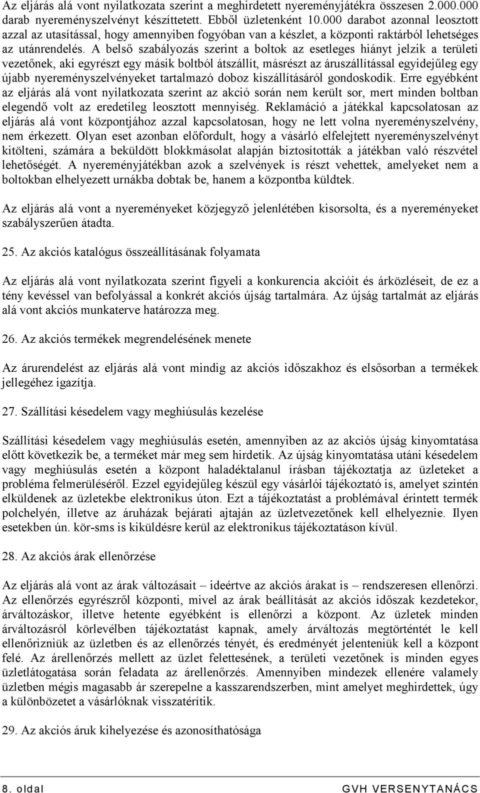 A belsı szabályozás szerint a boltok az esetleges hiányt jelzik a területi vezetınek, aki egyrészt egy másik boltból átszállít, másrészt az áruszállítással egyidejőleg egy újabb nyereményszelvényeket