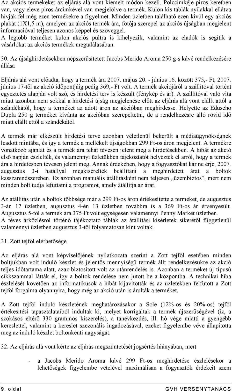 Minden üzletben található ezen kívül egy akciós plakát (1X1,5 m), amelyen az akciós termék ára, fotója szerepel az akciós újságban megjelent információval teljesen azonos képpel és szöveggel.