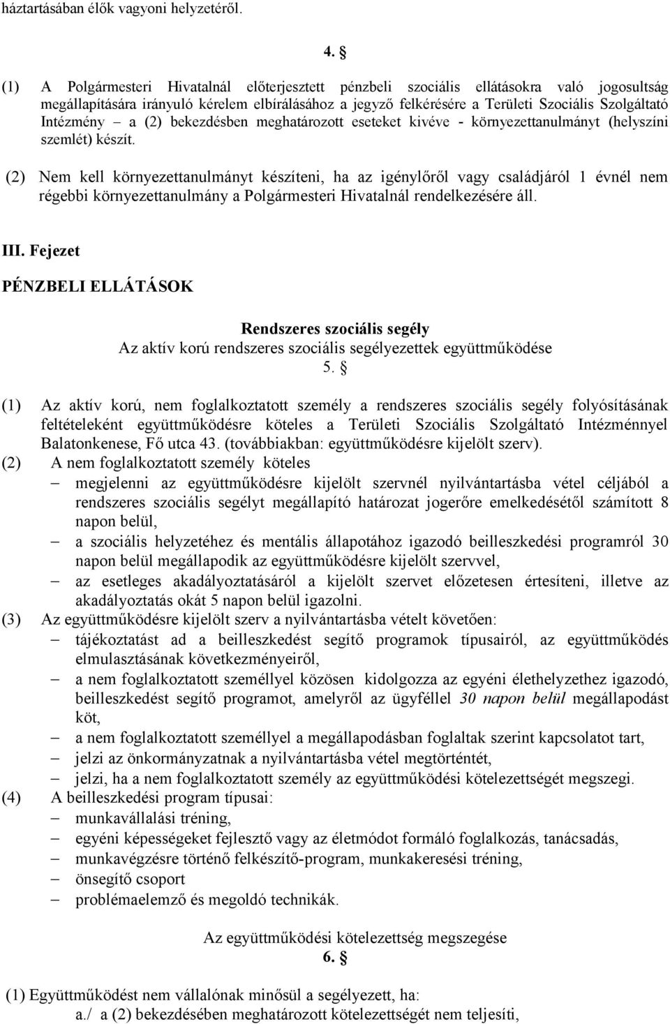 Intézmény a (2) bekezdésben meghatározott eseteket kivéve - környezettanulmányt (helyszíni szemlét) készít.