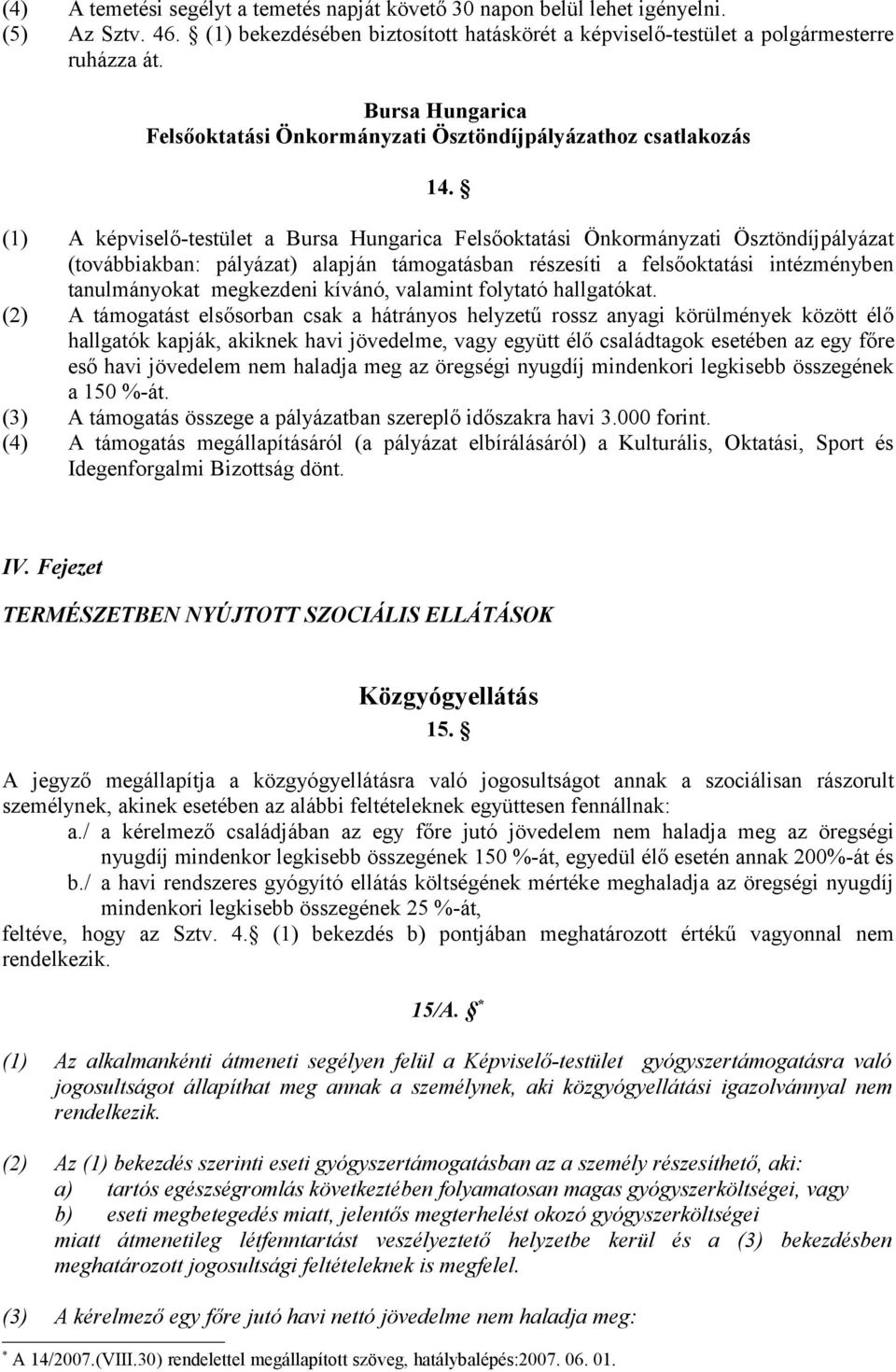 (1) A képviselő-testület a Bursa Hungarica Felsőoktatási Önkormányzati Ösztöndíjpályázat (továbbiakban: pályázat) alapján támogatásban részesíti a felsőoktatási intézményben tanulmányokat megkezdeni