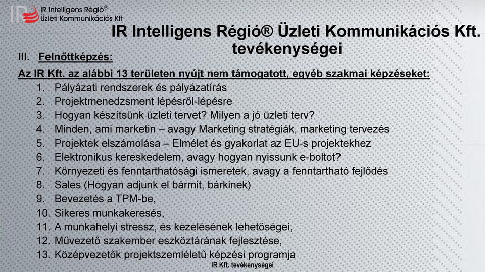 Minden, ami marketin avagy Marketing stratégiák, marketing tervezés 5. Projektek elszámolása Elmélet és gyakorlat az EU-s projektekhez 6. Elektronikus kereskedelem, avagy hogyan nyissunk e-boltot? 7.