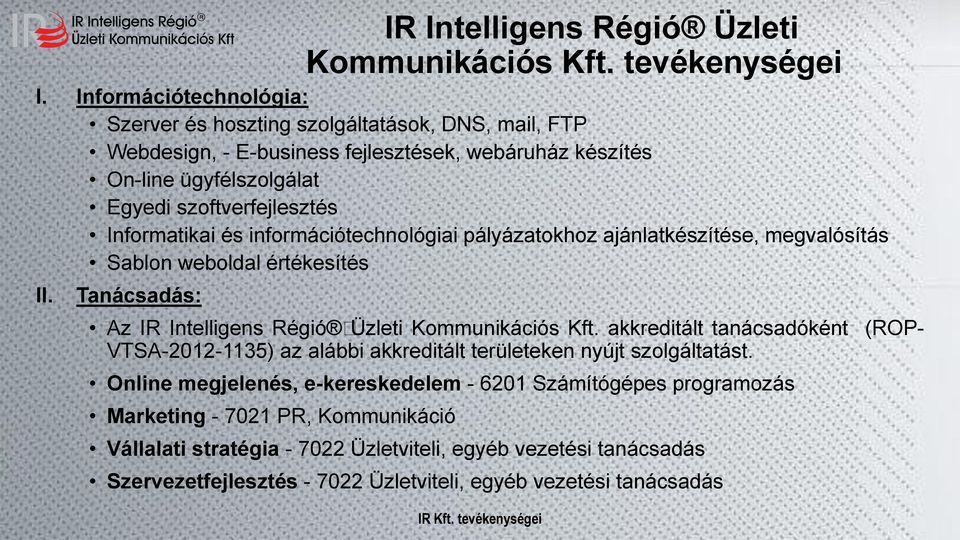 és információtechnológiai pályázatokhoz ajánlatkészítése, megvalósítás Sablon weboldal értékesítés II. Tanácsadás: Az IR Intelligens Régió Üzleti Kommunikációs Kft.