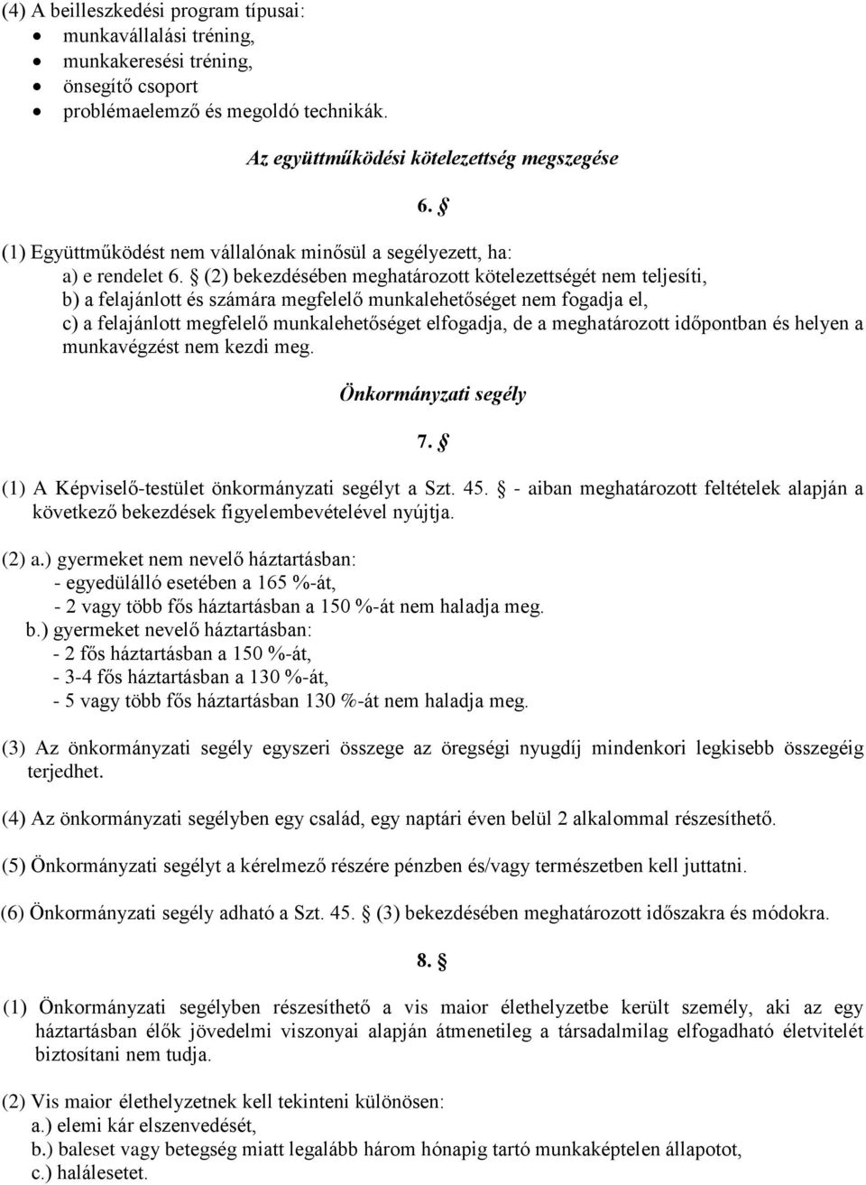 (2) bekezdésében meghatározott kötelezettségét nem teljesíti, b) a felajánlott és számára megfelelő munkalehetőséget nem fogadja el, c) a felajánlott megfelelő munkalehetőséget elfogadja, de a