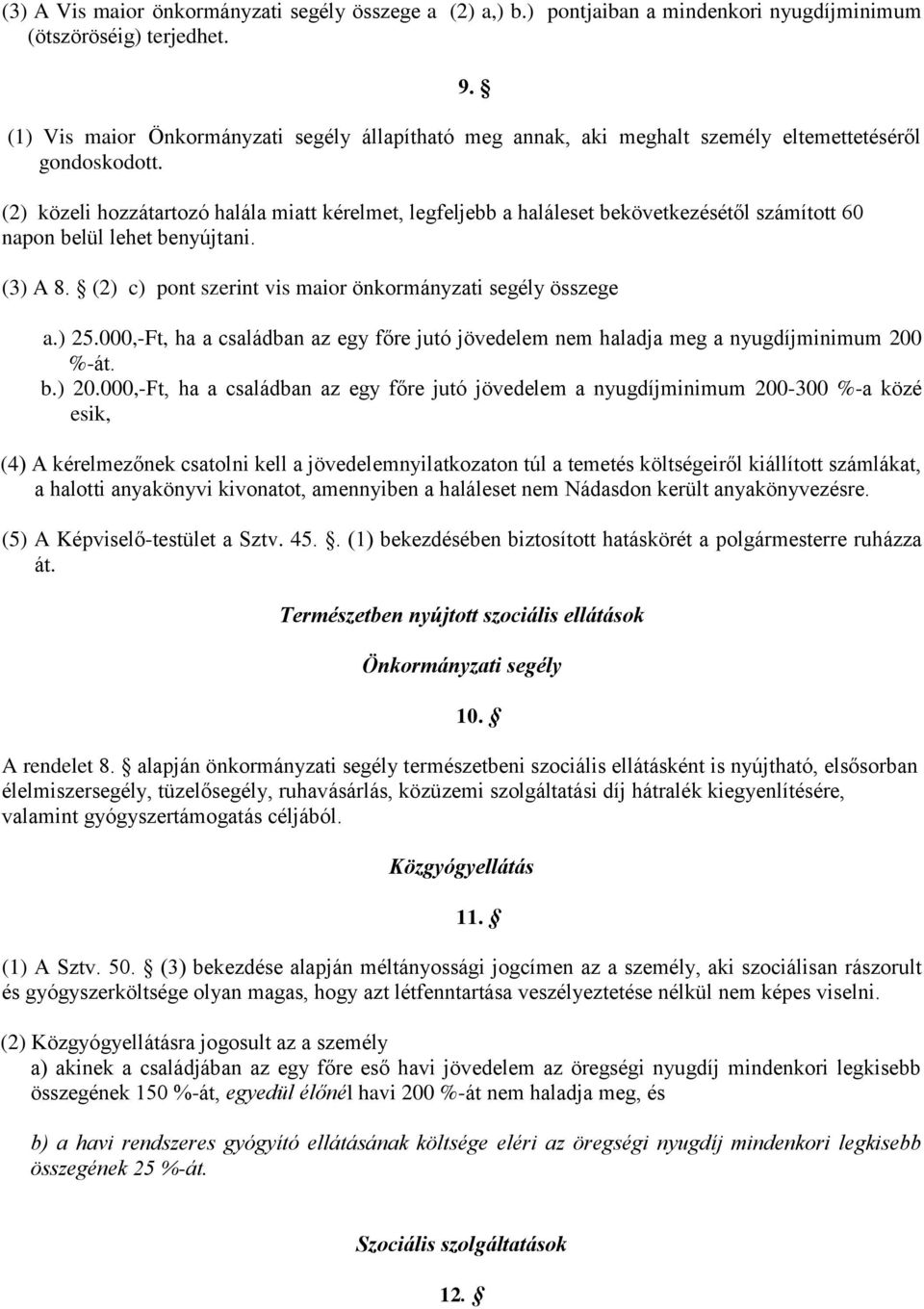 (2) közeli hozzátartozó halála miatt kérelmet, legfeljebb a haláleset bekövetkezésétől számított 60 napon belül lehet benyújtani. (3) A 8. (2) c) pont szerint vis maior önkormányzati segély összege a.