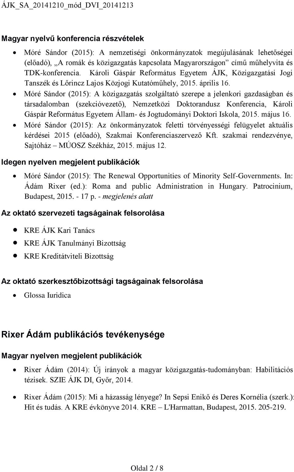 Móré Sándor (2015): A közigazgatás szolgáltató szerepe a jelenkori gazdaságban és társadalomban (szekcióvezető), Nemzetközi Doktorandusz Konferencia, Károli Gáspár Református Egyetem Állam- és