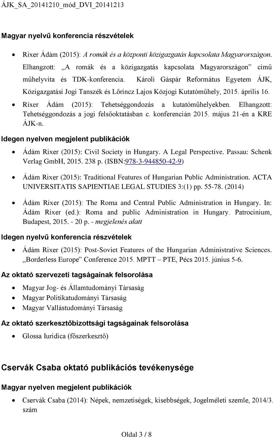 Károli Gáspár Református Egyetem ÁJK, Közigazgatási Jogi Tanszék és Lőrincz Lajos Közjogi Kutatóműhely, 2015. április 16. Rixer Ádám (2015): Tehetséggondozás a kutatóműhelyekben.