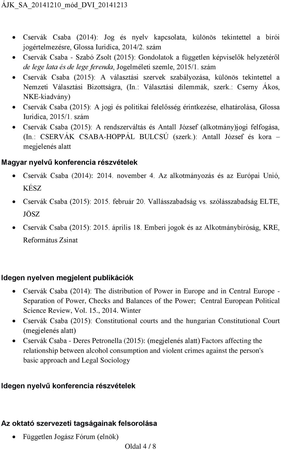 szám Cservák Csaba (2015): A választási szervek szabályozása, különös tekintettel a Nemzeti Választási Bizottságra, (In.: Választási dilemmák, szerk.