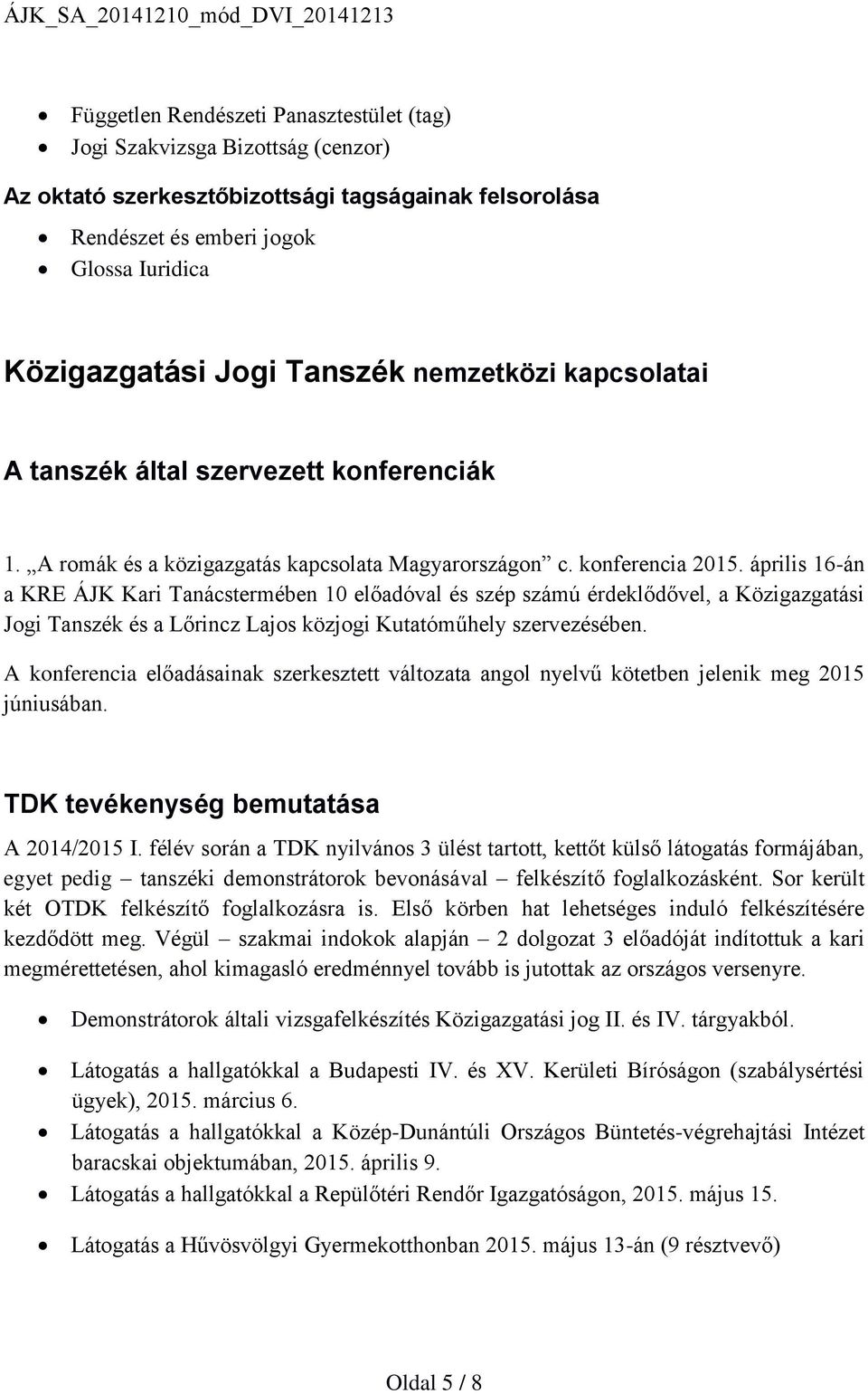 április 16-án a KRE ÁJK Kari Tanácstermében 10 előadóval és szép számú érdeklődővel, a Közigazgatási Jogi Tanszék és a Lőrincz Lajos közjogi Kutatóműhely szervezésében.