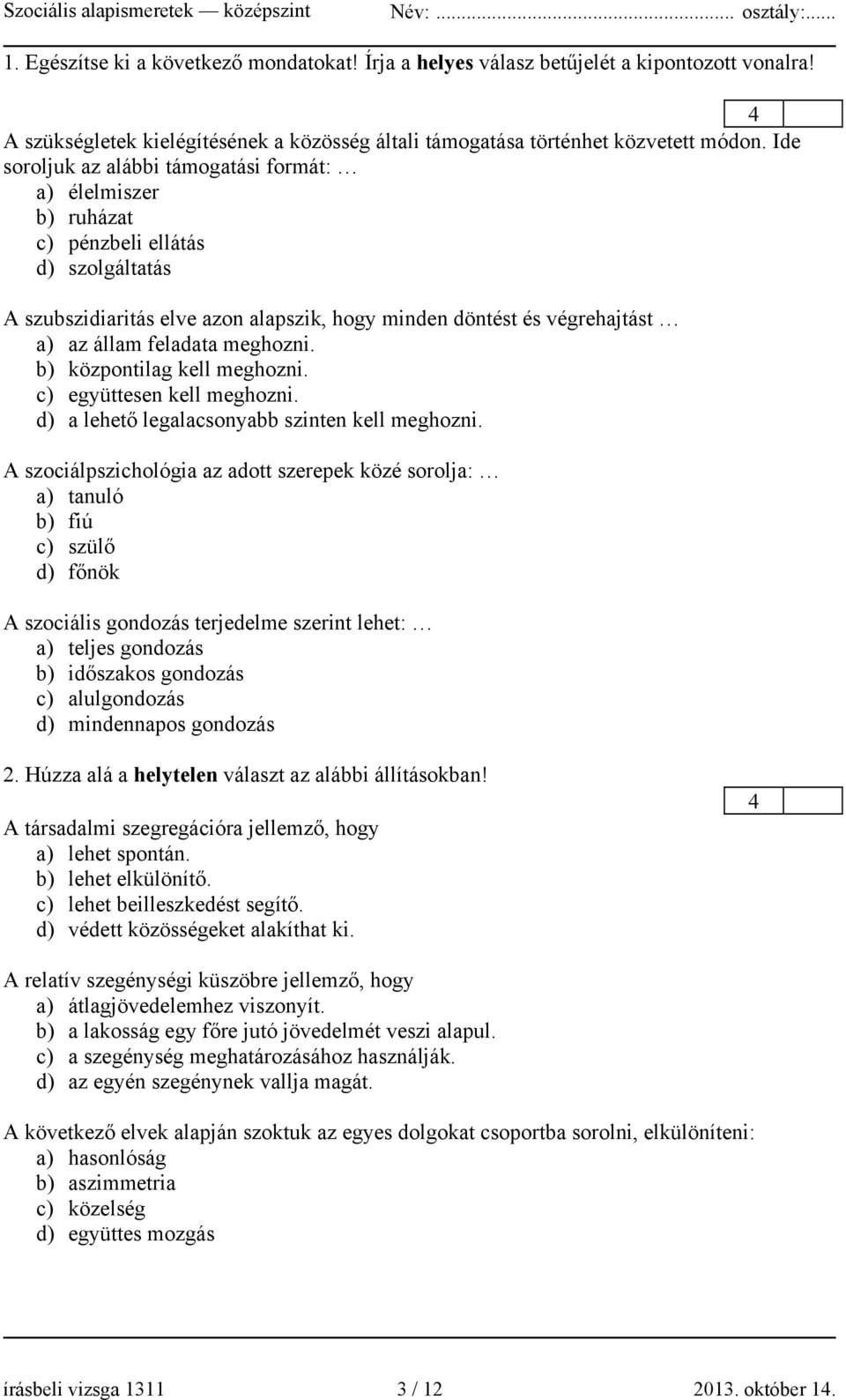 meghozni. b) központilag kell meghozni. c) együttesen kell meghozni. d) a lehető legalacsonyabb szinten kell meghozni.