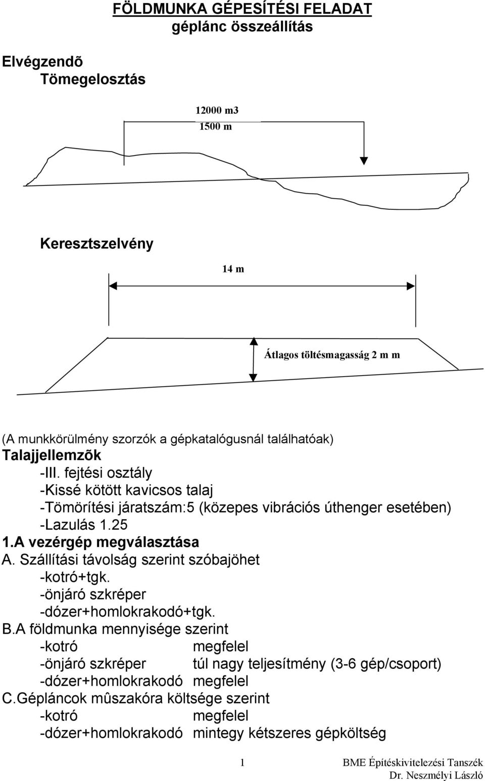 A vezérgép megválasztása A. Szállítási távolság szerint szóbajöhet -kotró+tgk. -önjáró szkréper -dózer+homlokrakodó+tgk. B.