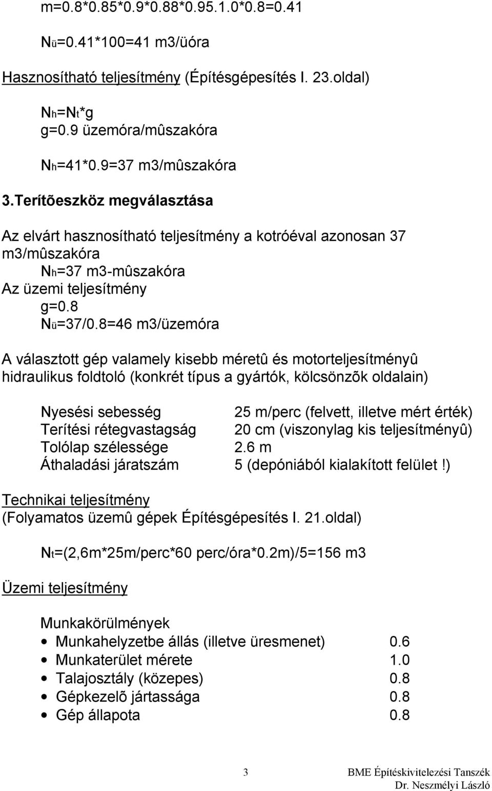 8=46 m3/üzemóra A választott gép valamely kisebb méretû és motorteljesítményû hidraulikus foldtoló (konkrét típus a gyártók, kölcsönzõk oldalain) Nyesési sebesség 25 m/perc (felvett, illetve mért