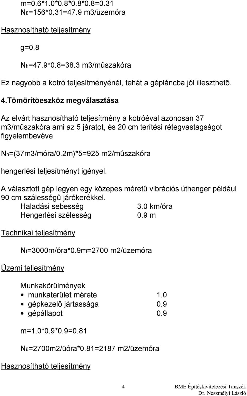 2m)*5=925 m2/mûszakóra hengerlési teljesítményt igényel. A választott gép legyen egy közepes méretû vibrációs úthenger például 90 cm szálességû járókerékkel. Haladási sebesség 3.
